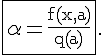 4$\rm \fbox{\alpha=\fr{f(x,a)}{q(a)}}.